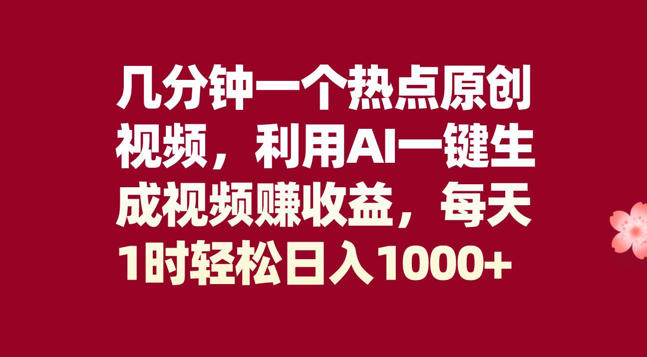 几分钟一个热点原创视频，利用AI一键生成视频赚收益，每天1时轻松日入1000+赚米吧-网创项目资源站-副业项目-创业项目-搞钱项目赚米吧