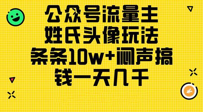 公众号流量主，姓氏头像玩法，条条10w+闷声搞钱一天几千，详细教程赚米吧-网创项目资源站-副业项目-创业项目-搞钱项目赚米吧
