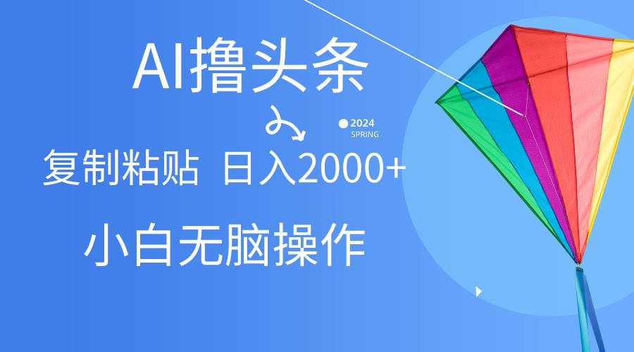 AI一键生成爆款文章撸头条,无脑操作，复制粘贴轻松,日入2000+赚米吧-网创项目资源站-副业项目-创业项目-搞钱项目赚米吧