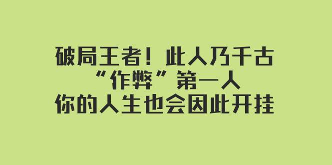 某付费文章：破局王者！此人乃千古“作弊”第一人，你的人生也会因此开挂赚米吧-网创项目资源站-副业项目-创业项目-搞钱项目赚米吧