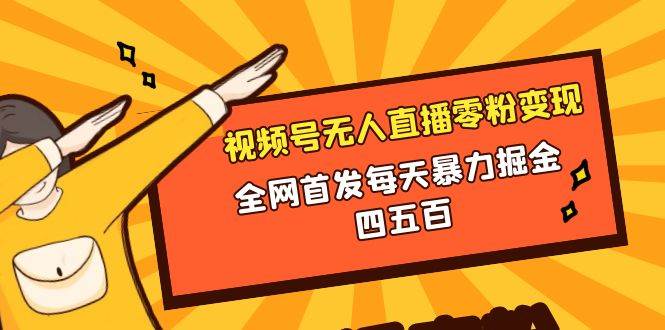 微信视频号无人直播零粉变现，全网首发每天暴力掘金四五百赚米吧-网创项目资源站-副业项目-创业项目-搞钱项目赚米吧