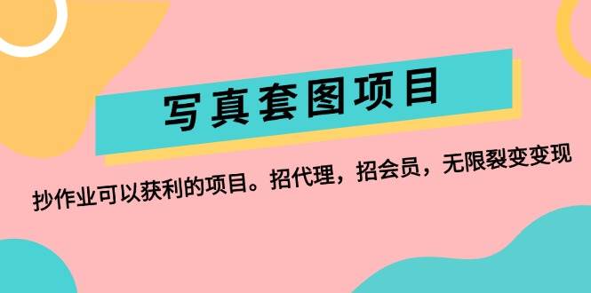 写真套图项目：抄作业可以获利的项目。招代理，招会员，无限裂变变现赚米吧-网创项目资源站-副业项目-创业项目-搞钱项目赚米吧