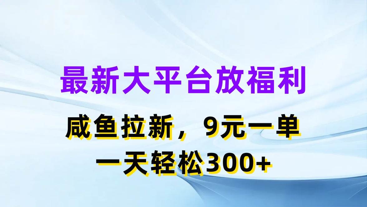 最新蓝海项目，闲鱼平台放福利，拉新一单9元，轻轻松松日入300+赚米吧-网创项目资源站-副业项目-创业项目-搞钱项目赚米吧
