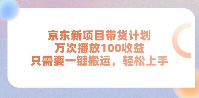 京东新项目带货计划，万次播放100收益，只需要一键搬运，轻松上手赚米吧-网创项目资源站-副业项目-创业项目-搞钱项目赚米吧