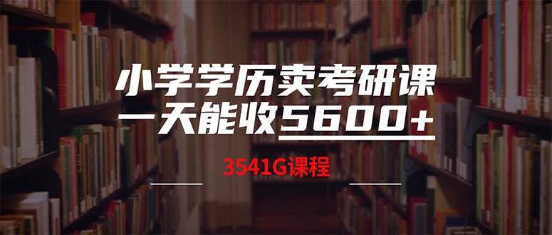 小学学历卖考研课程，一天收5600（附3580G考研合集）赚米吧-网创项目资源站-副业项目-创业项目-搞钱项目赚米吧