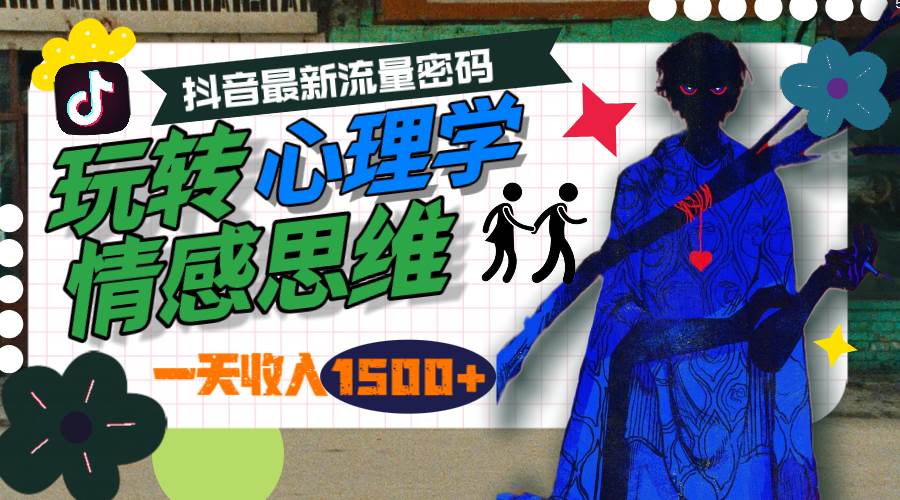 一天收入1500+，玩转心理学情感思维，抖音最新流量密码赚米吧-网创项目资源站-副业项目-创业项目-搞钱项目赚米吧