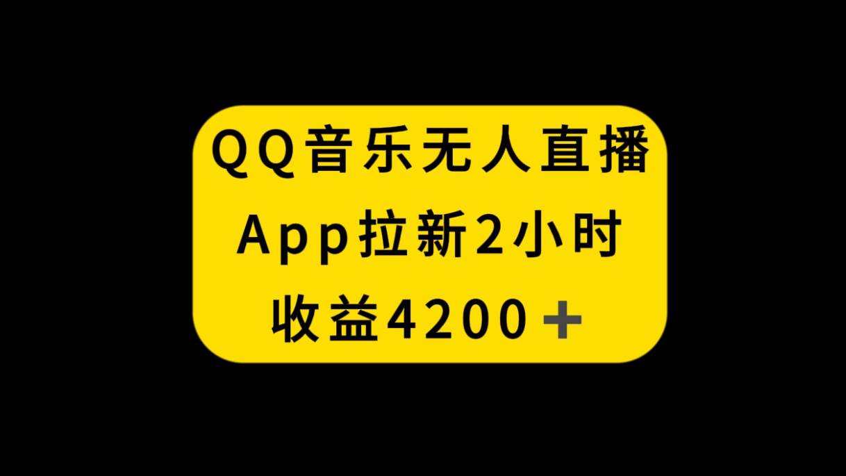 QQ音乐无人直播APP拉新，2小时收入4200，不封号新玩法赚米吧-网创项目资源站-副业项目-创业项目-搞钱项目赚米吧