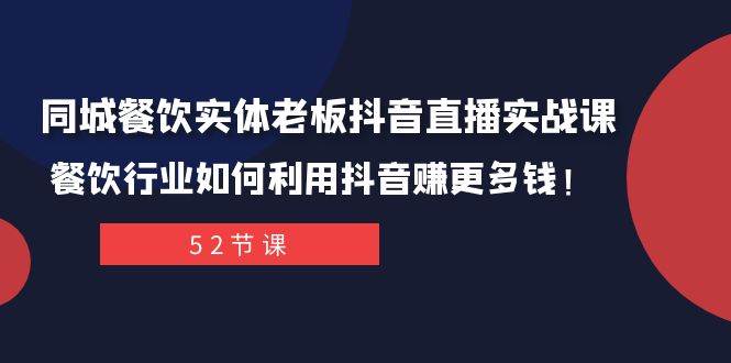 同城餐饮实体老板抖音直播实战课：餐饮行业如何利用抖音赚更多钱！赚米吧-网创项目资源站-副业项目-创业项目-搞钱项目赚米吧