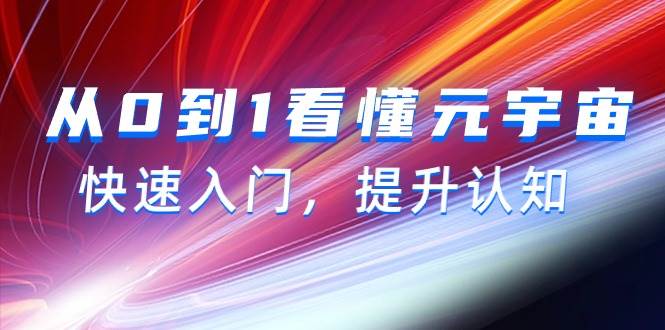从0到1看懂-元宇宙，快速入门，提升认知（15节视频课）赚米吧-网创项目资源站-副业项目-创业项目-搞钱项目赚米吧
