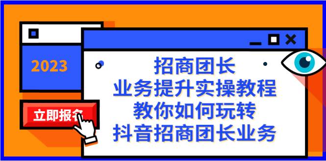 招商团长-业务提升实操教程，教你如何玩转抖音招商团长业务（38节课）赚米吧-网创项目资源站-副业项目-创业项目-搞钱项目赚米吧