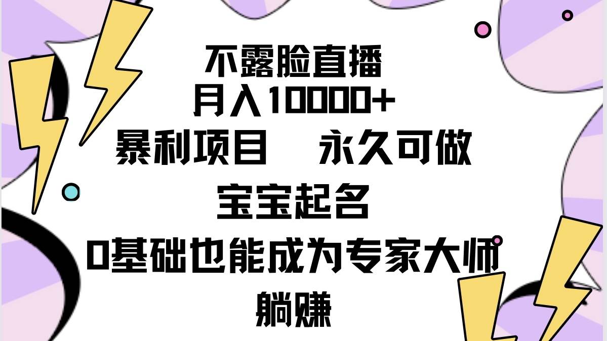 不露脸直播，月入10000+暴利项目，永久可做，宝宝起名（详细教程+软件）赚米吧-网创项目资源站-副业项目-创业项目-搞钱项目赚米吧