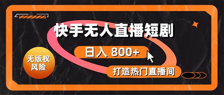 快手无人直播短剧宝典：无版权风险，轻松打造热门直播间，日进斗金不是梦赚米吧-网创项目资源站-副业项目-创业项目-搞钱项目赚米吧