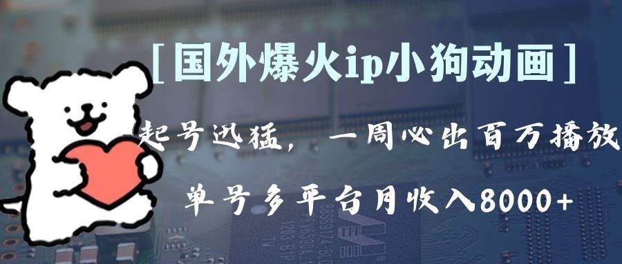 全网爆火动画ip，多平台捞金，单号月收入8k+！可批量操作。（附拓展玩法）赚米吧-网创项目资源站-副业项目-创业项目-搞钱项目赚米吧