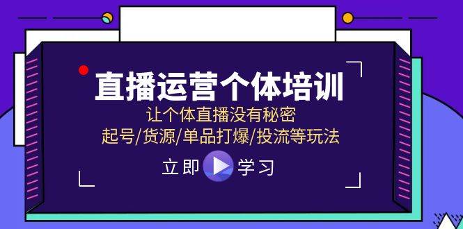 直播运营个体培训，让个体直播没有秘密，起号/货源/单品打爆/投流等玩法赚米吧-网创项目资源站-副业项目-创业项目-搞钱项目赚米吧