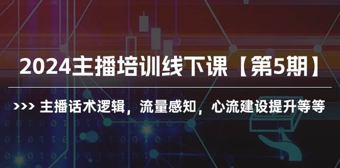 2024主播培训线下课【第5期】主播话术逻辑，流量感知，心流建设提升等等赚米吧-网创项目资源站-副业项目-创业项目-搞钱项目赚米吧