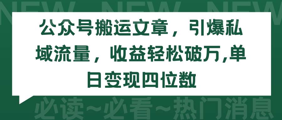 公众号搬运文章，引爆私域流量，收益轻松破万，单日变现四位数赚米吧-网创项目资源站-副业项目-创业项目-搞钱项目赚米吧