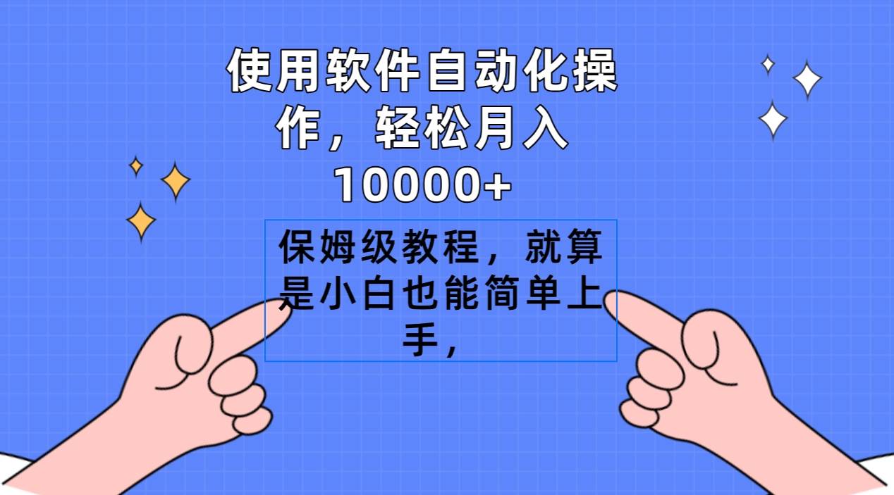 使用软件自动化操作，轻松月入10000+，保姆级教程，就算是小白也能简单上手赚米吧-网创项目资源站-副业项目-创业项目-搞钱项目赚米吧