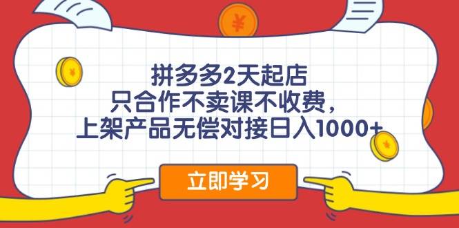拼多多2天起店，只合作不卖课不收费，上架产品无偿对接日入1000+赚米吧-网创项目资源站-副业项目-创业项目-搞钱项目赚米吧
