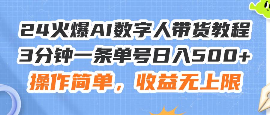 24火爆AI数字人带货教程，3分钟一条单号日入500+，操作简单，收益无上限赚米吧-网创项目资源站-副业项目-创业项目-搞钱项目赚米吧