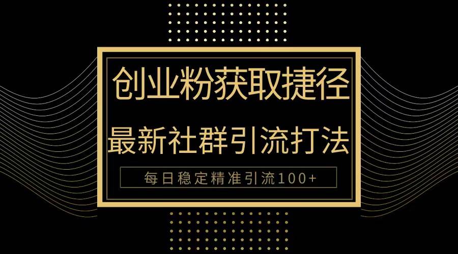 创业粉捷径！最新被动引流方法大揭秘，实现每日100+精准引流赚米吧-网创项目资源站-副业项目-创业项目-搞钱项目赚米吧