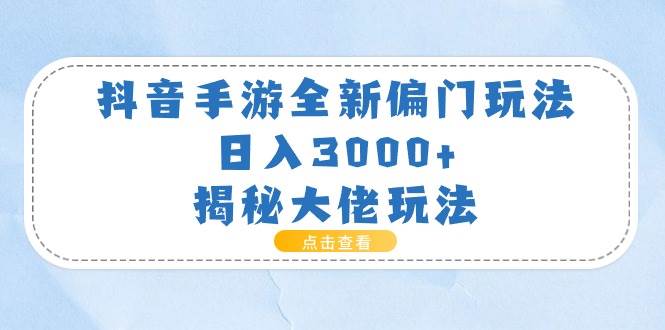 抖音手游全新偏门玩法，日入3000+，揭秘大佬玩法赚米吧-网创项目资源站-副业项目-创业项目-搞钱项目赚米吧