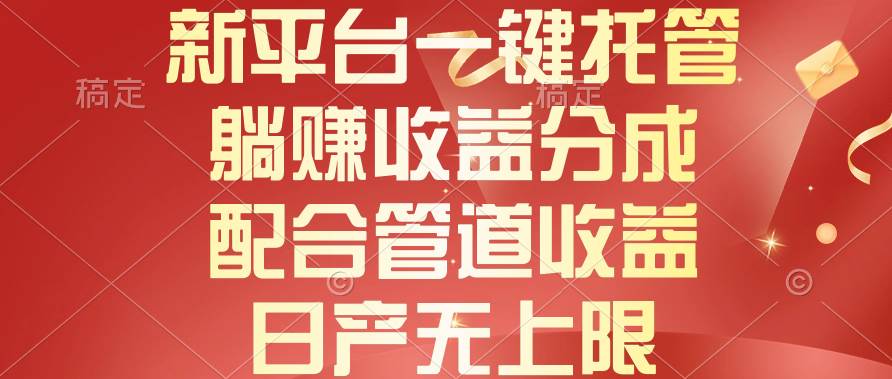 新平台一键托管，躺赚收益分成，配合管道收益，日产无上限赚米吧-网创项目资源站-副业项目-创业项目-搞钱项目赚米吧