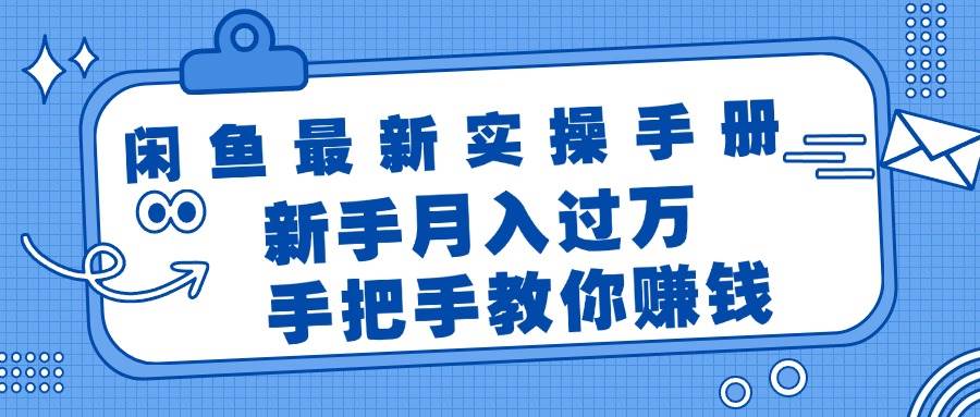 闲鱼最新实操手册，手把手教你赚钱，新手月入过万轻轻松松赚米吧-网创项目资源站-副业项目-创业项目-搞钱项目赚米吧