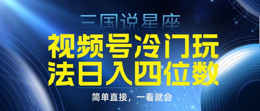视频号掘金冷门玩法，三国星座赛道，日入四位数（教程+素材）赚米吧-网创项目资源站-副业项目-创业项目-搞钱项目赚米吧