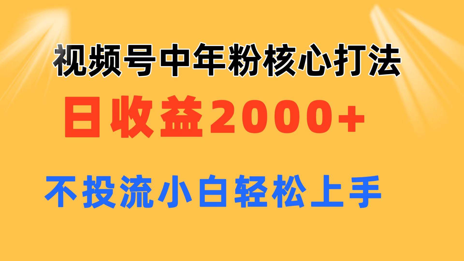 视频号中年粉核心玩法 日收益2000+ 不投流小白轻松上手赚米吧-网创项目资源站-副业项目-创业项目-搞钱项目赚米吧