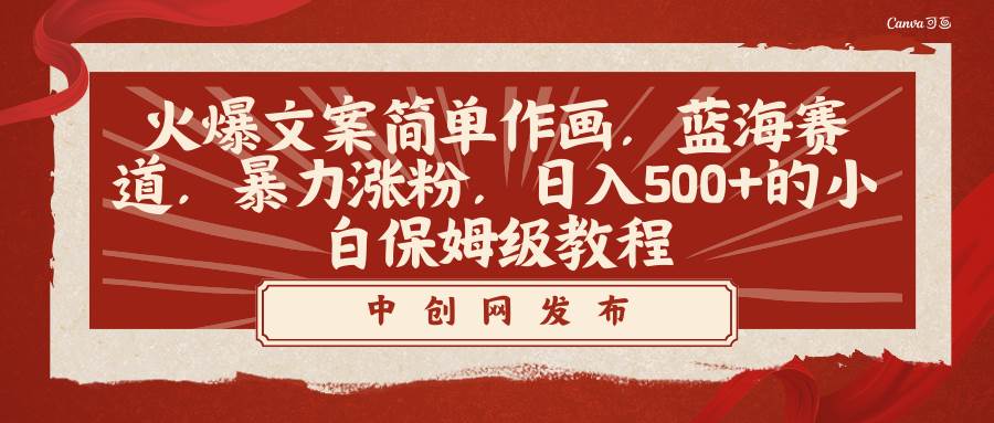 火爆文案简单作画，蓝海赛道，暴力涨粉，日入500+的小白保姆级教程赚米吧-网创项目资源站-副业项目-创业项目-搞钱项目赚米吧