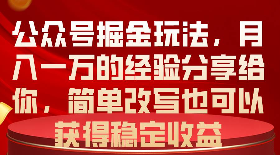 公众号掘金玩法，月入一万的经验分享给你，简单改写也可以获得稳定收益赚米吧-网创项目资源站-副业项目-创业项目-搞钱项目赚米吧