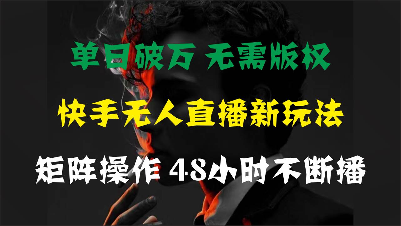 单日破万，快手无人直播新玩法，无需版权，支持矩阵操作，48小时不断播赚米吧-网创项目资源站-副业项目-创业项目-搞钱项目赚米吧