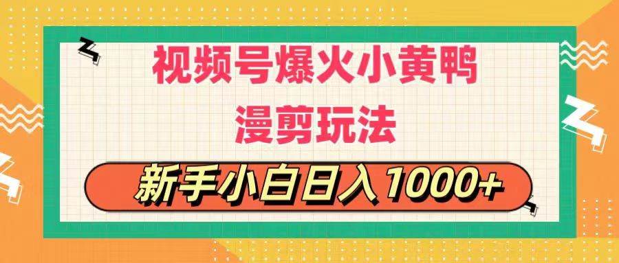 视频号爆火小黄鸭搞笑漫剪玩法，每日1小时，新手小白日入1000+赚米吧-网创项目资源站-副业项目-创业项目-搞钱项目赚米吧