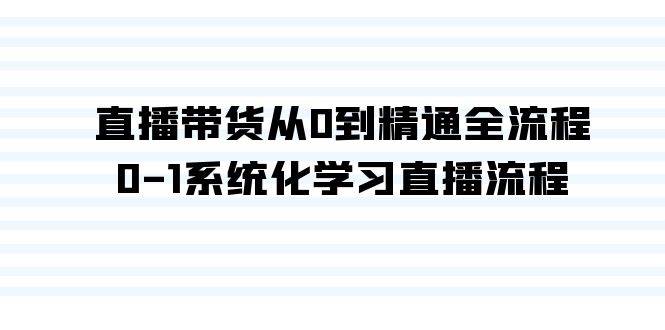 直播带货从0到精通全流程，0-1系统化学习直播流程（35节课）赚米吧-网创项目资源站-副业项目-创业项目-搞钱项目赚米吧
