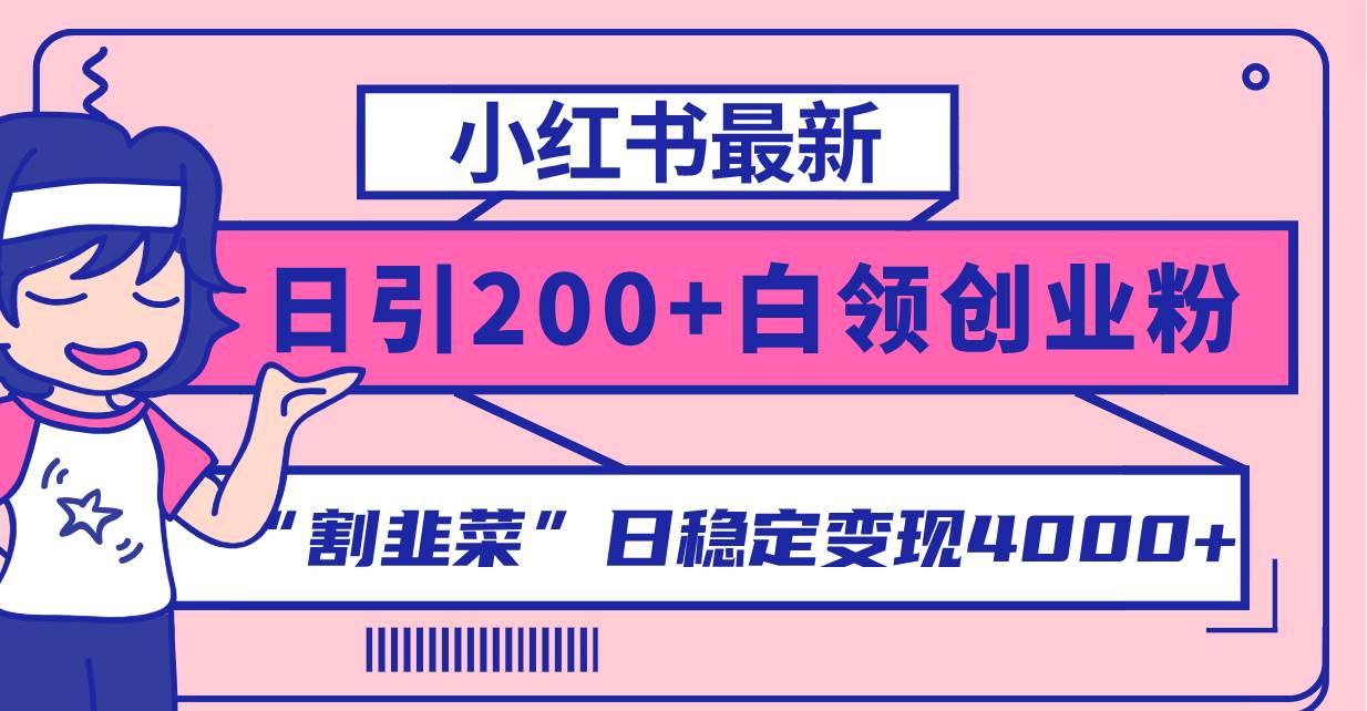小红书最新日引200+创业粉”割韭菜“日稳定变现4000+实操教程！赚米吧-网创项目资源站-副业项目-创业项目-搞钱项目赚米吧