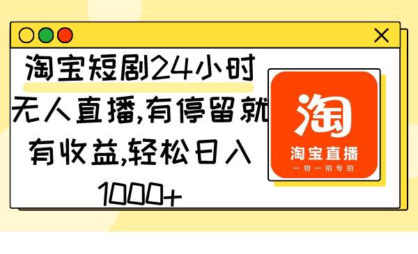 淘宝短剧24小时无人直播，有停留就有收益,轻松日入1000+赚米吧-网创项目资源站-副业项目-创业项目-搞钱项目赚米吧