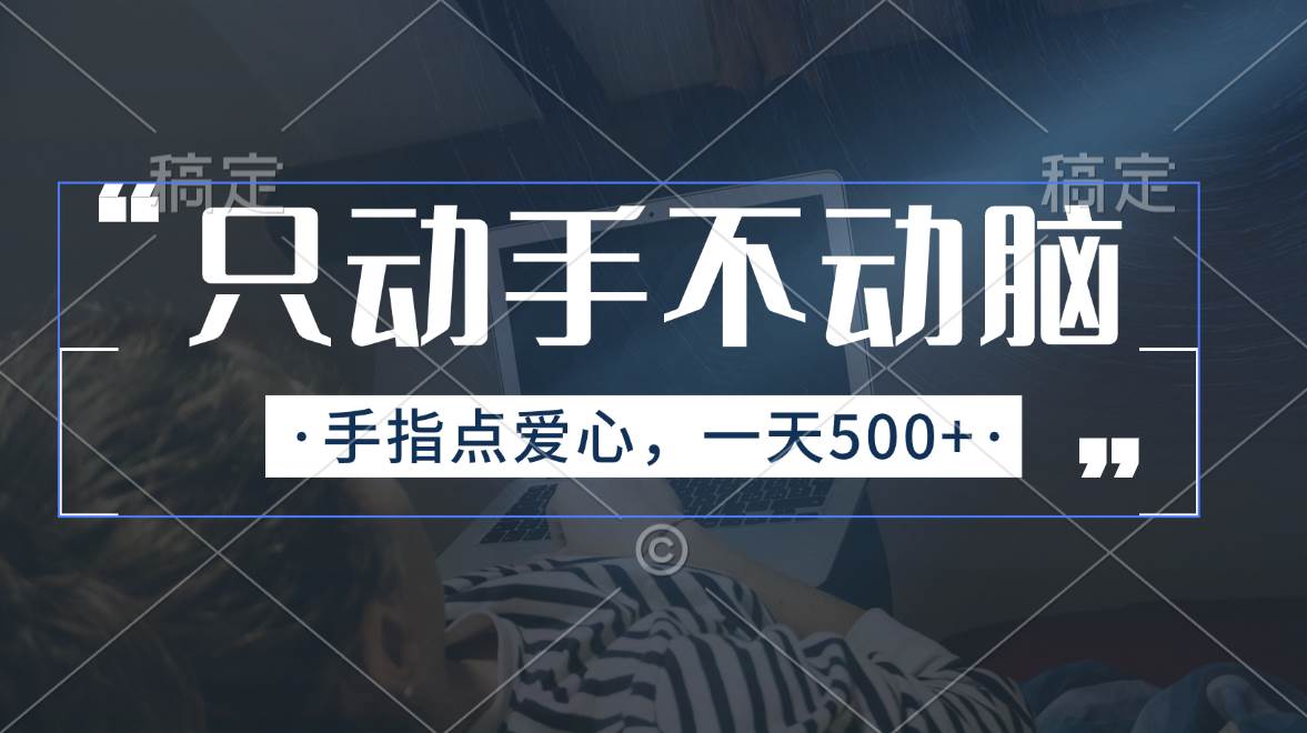 只动手不动脑，手指点爱心，每天500+赚米吧-网创项目资源站-副业项目-创业项目-搞钱项目赚米吧