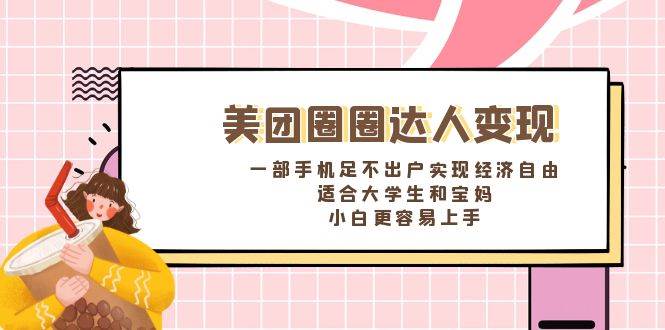 《美团圈圈达人变现，一部手机足不出户实现经济自由。适合大学生和宝妈，小白更容易上手》赚米吧-网创项目资源站-副业项目-创业项目-搞钱项目赚米吧