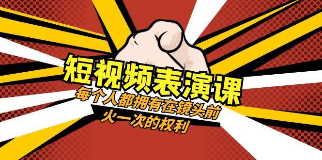 短视频-表演课：每个人都拥有在镜头前火一次的权利（49节视频课）赚米吧-网创项目资源站-副业项目-创业项目-搞钱项目赚米吧