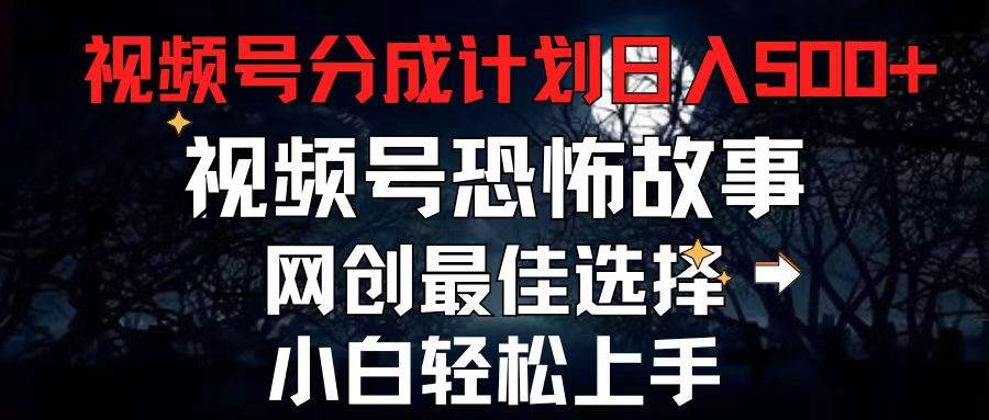 2024最新视频号分成计划，每天5分钟轻松月入500+，恐怖故事赛道,赚米吧-网创项目资源站-副业项目-创业项目-搞钱项目赚米吧