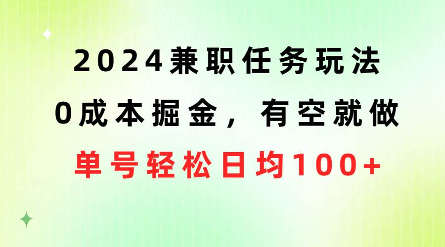 2024兼职任务玩法 0成本掘金，有空就做 单号轻松日均100+赚米吧-网创项目资源站-副业项目-创业项目-搞钱项目赚米吧