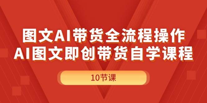 图文AI带货全流程操作，AI图文即创带货自学课程赚米吧-网创项目资源站-副业项目-创业项目-搞钱项目赚米吧