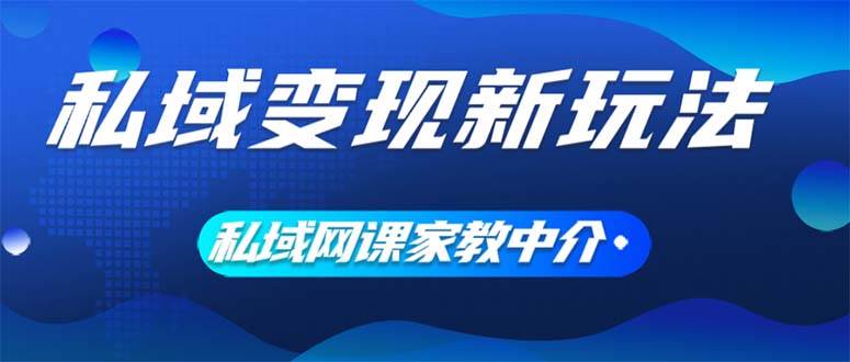 私域变现新玩法，网课家教中介，只做渠道和流量，让大学生给你打工、0…赚米吧-网创项目资源站-副业项目-创业项目-搞钱项目赚米吧