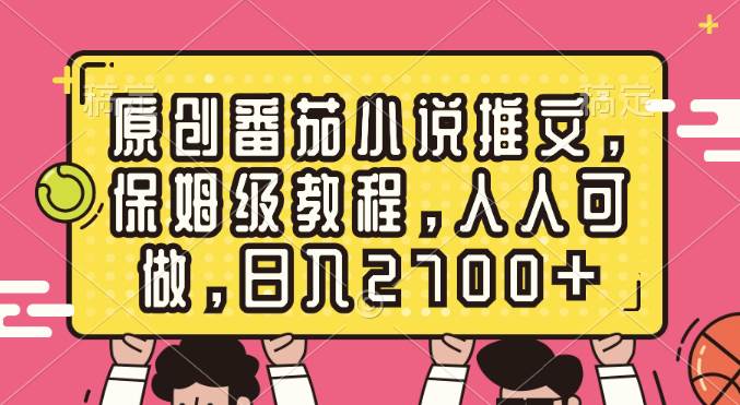 原创番茄小说推文，保姆级教程，人人可做，日入2700+赚米吧-网创项目资源站-副业项目-创业项目-搞钱项目赚米吧