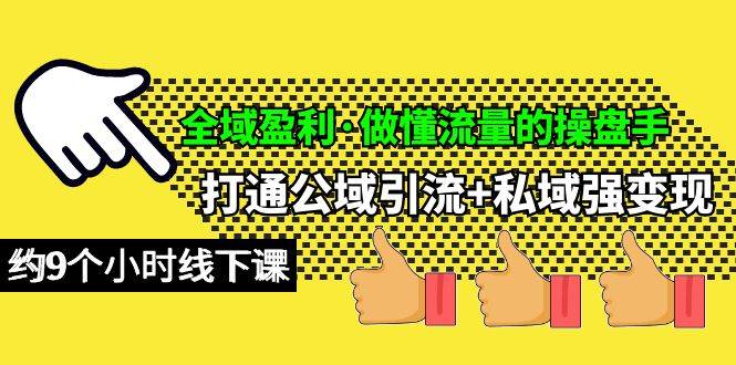 全域盈利·做懂流量的操盘手，打通公域引流+私域强变现，约9个小时线下课赚米吧-网创项目资源站-副业项目-创业项目-搞钱项目赚米吧
