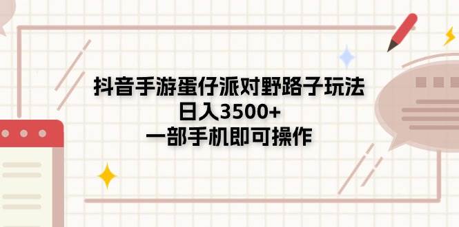 抖音手游蛋仔派对野路子玩法，日入3500+，一部手机即可操作赚米吧-网创项目资源站-副业项目-创业项目-搞钱项目赚米吧