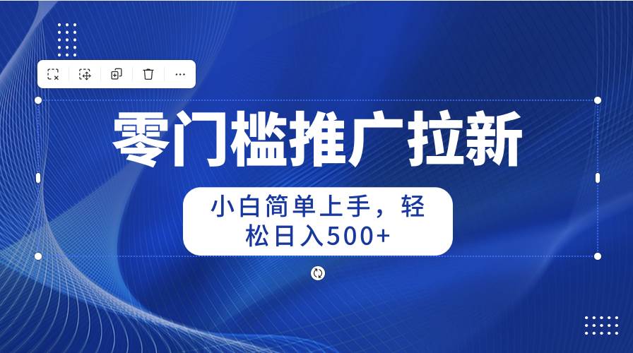 零门槛推广拉新，小白简单上手，轻松日入500+赚米吧-网创项目资源站-副业项目-创业项目-搞钱项目赚米吧