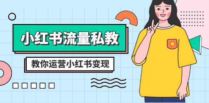 小红书-流量私教课：全方位教你运营小红书变现（22节课）赚米吧-网创项目资源站-副业项目-创业项目-搞钱项目赚米吧