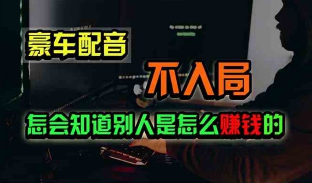 豪车配音，一个惊掉下巴，闷声发财的小生意，日赚500+赚米吧-网创项目资源站-副业项目-创业项目-搞钱项目赚米吧