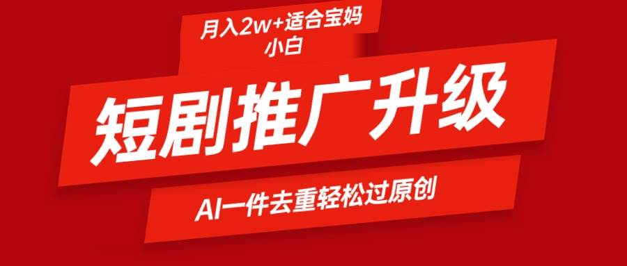 短剧推广升级新玩法，AI一键二创去重，轻松月入2w+赚米吧-网创项目资源站-副业项目-创业项目-搞钱项目赚米吧